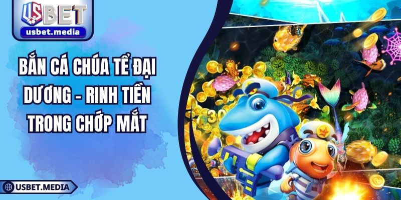 Bắn Cá Chúa Tể Đại Dương – Rinh Tiền Trong Chớp Mắt Bắn Cá Chúa Tể Đại Dương – Rinh Tiền Trong Chớp Mắt