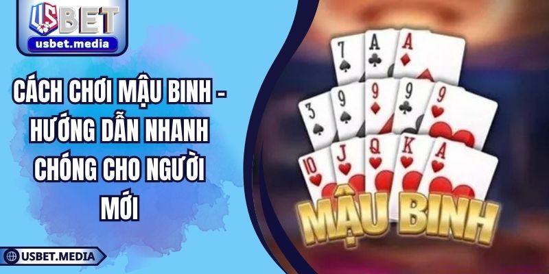 Cách Chơi Mậu Binh - Hướng Dẫn Nhanh Chóng Cho Người Mới