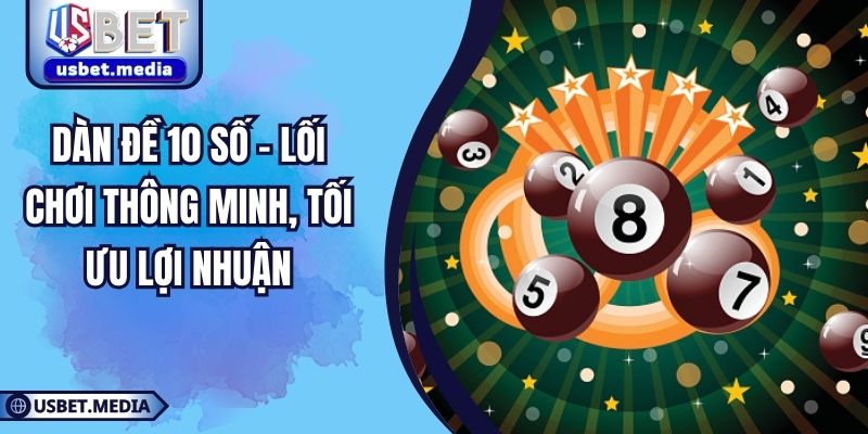 Dàn Đề 10 Số – Lối Chơi Thông Minh, Tối Ưu Lợi Nhuận Dàn Đề 10 Số – Lối Chơi Thông Minh, Tối Ưu Lợi Nhuận
