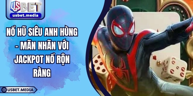 Nổ Hũ Siêu Anh Hùng - Mãn Nhãn Với Jackpot Nổ Rộn Ràng