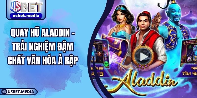 Quay Hũ Aladdin – Trải Nghiệm Đậm Chất Văn Hóa Ả Rập