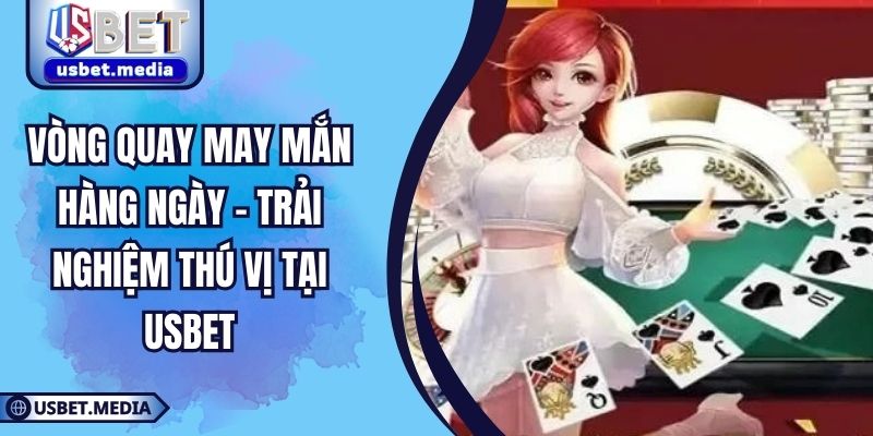 Vòng Quay May Mắn Hàng Ngày – Trải Nghiệm Thú Vị Tại USBET